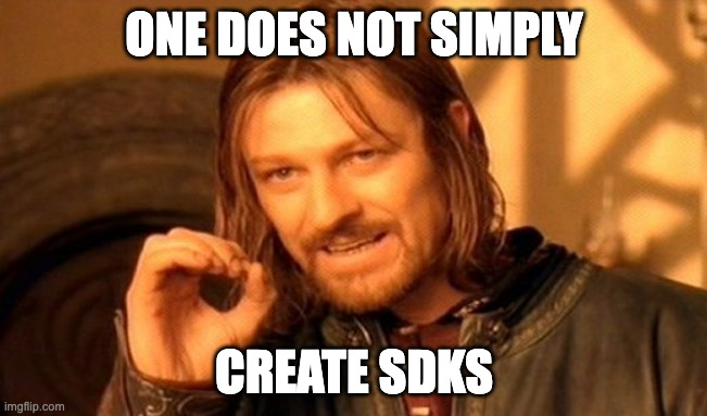 Boromir explains that one does not simply create SDKs
